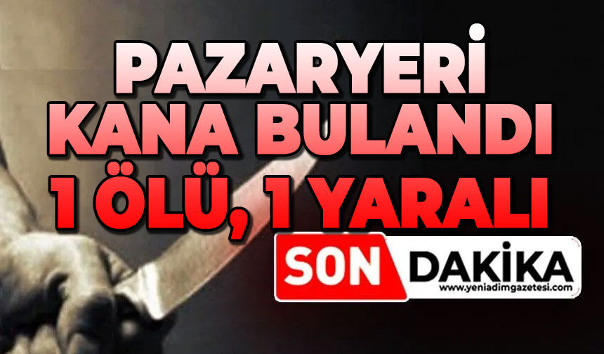 Pazaryeri karıştı: 1 ölü, 1 yaralı