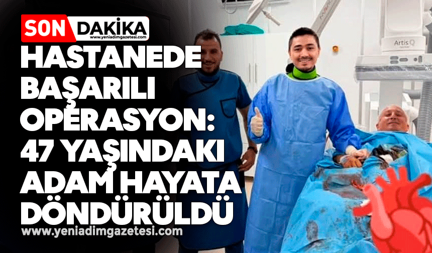 Hastanede Başarılı Operasyon: 47 Yaşındaki Adam Hayata Döndürüldü