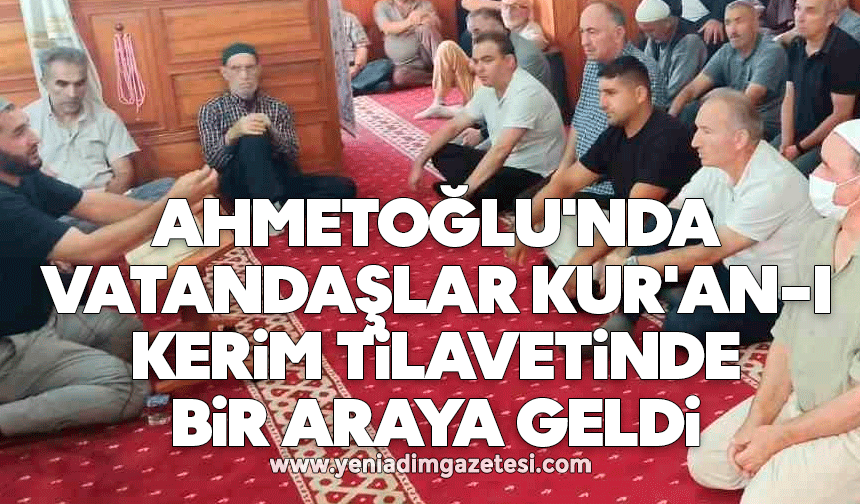 Ahmetoğlu'nda vatandaşlar Kur'an-ı Kerim tilavetinde bir araya geldi