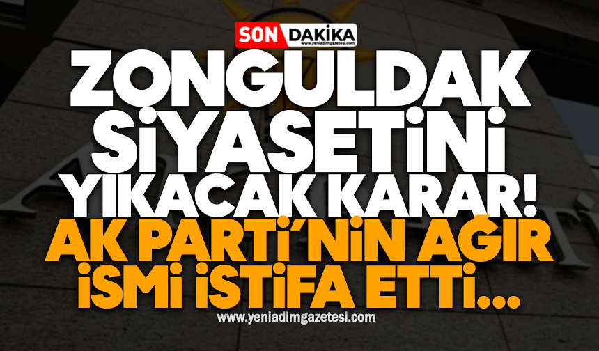 Zonguldak siyasetini yıkacak karar! AK Parti’nin ağır ismi istifa etti