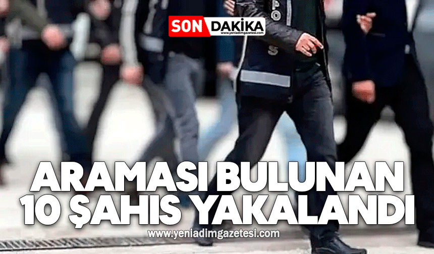 Araması bulunan 10 şahıs yakalandı