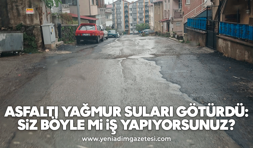 Asfaltı yağmur suları götürdü: Siz böyle mi iş yapıyorsunuz?