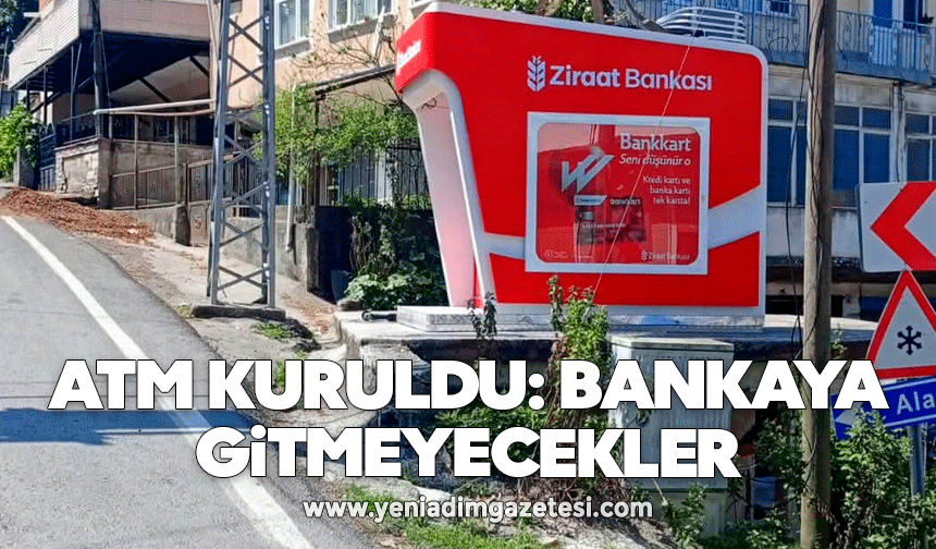 ATM kuruldu: Bankaya gitmeyecekler