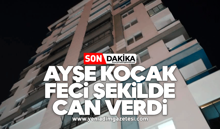 Ayşe Koçak feci şekilde can verdi