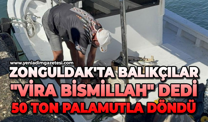 Zonguldak'ta balıkçılar "Vira bismillah" dedi: 50 ton palamutla döndü