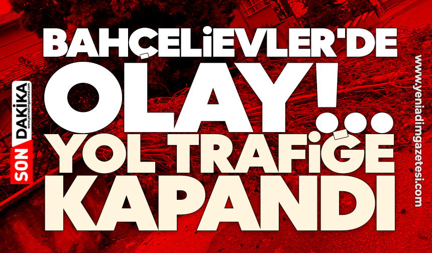 Bahçelievler'de olay! Yol trafiğe kapandı