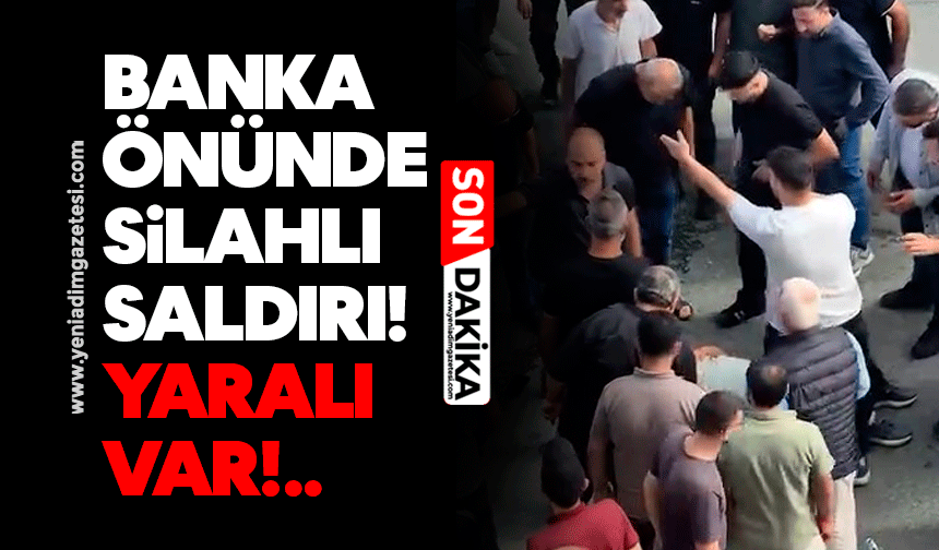 Banka önünde silahlı saldırı! Yaralı var