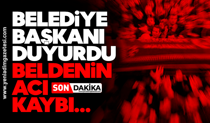 Belediye başkanı duyurdu: Beldenin acı kaybı