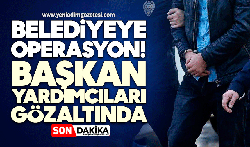 Belediyeye operasyon! Başkan yardımcıları gözaltında