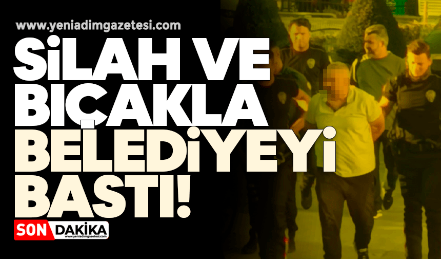 Silah ve bıçakla belediyeyi bastı!