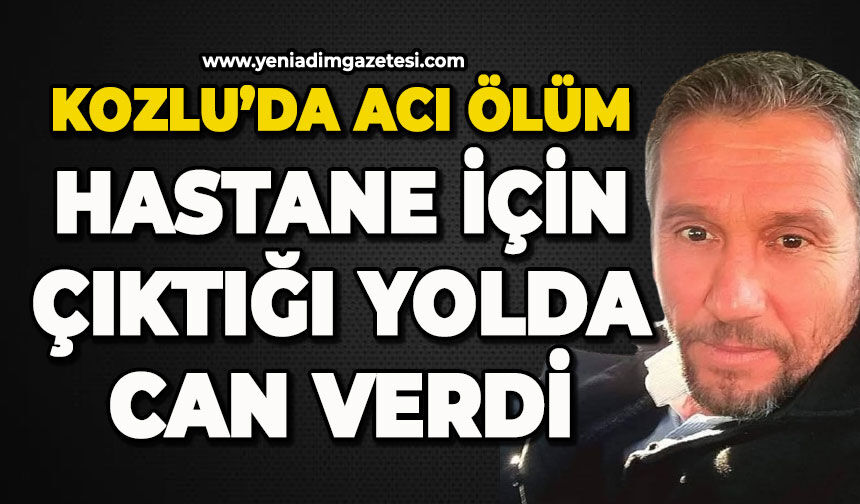 Kozlu'da acı ölüm: Işık Alkan hastane için çıktığı yolda hayatını kaybetti