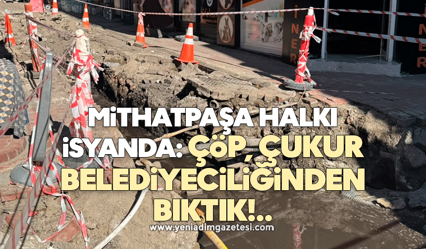 Mithatpaşa halkı isyanda: Çöp, çukur belediyeciliğinden bıktık!