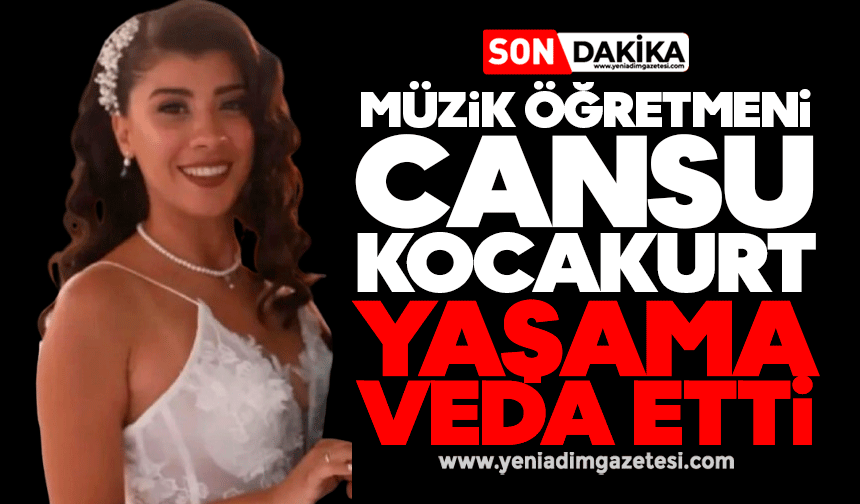 Müzik öğretmeni Cansu Kocakurt yaşama veda etti