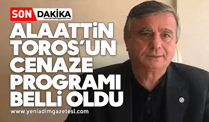 Alaattin Toros’un cenaze programı belli oldu