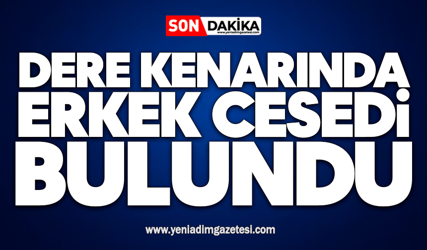 Dere kenarında erkek cesedi bulundu