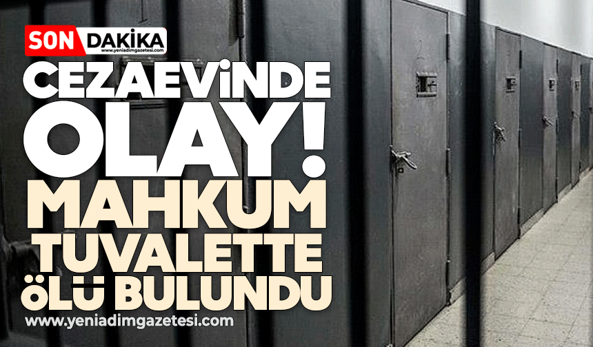 Cezaevinde olay: Mahkum tuvalette ölü bulundu