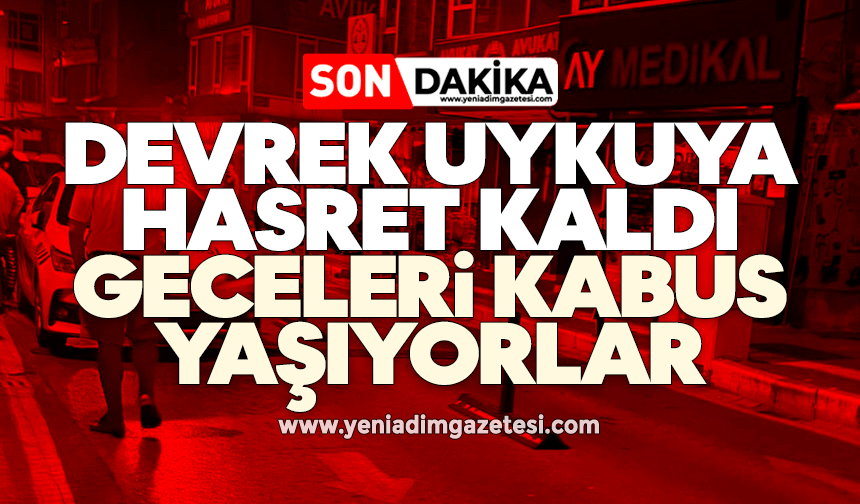 Devrek uykuya hasret kaldı: Geceleri kabus yaşıyorlar