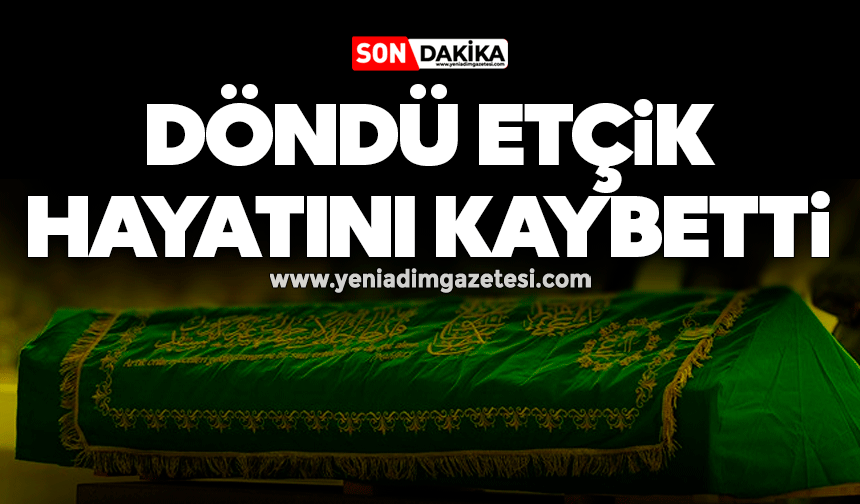 Döndü Etçik hayatını kaybetti