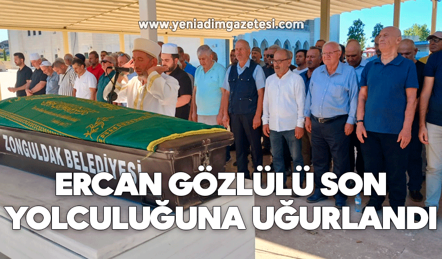 Ercan Gözlülü son yolculuğuna uğurlandı