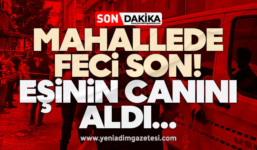 Mahallede feci son: Eşinin canını aldı