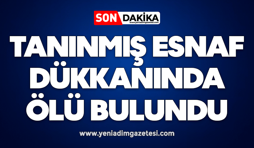 Tanınmış esnaf dükkanında ölü bulundu