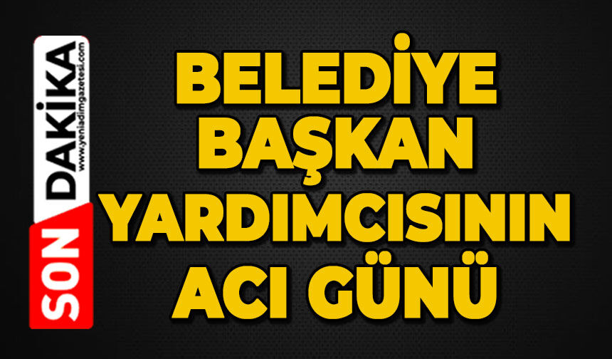 Belediye başkan yardımcısı büyüğünü kaybetti