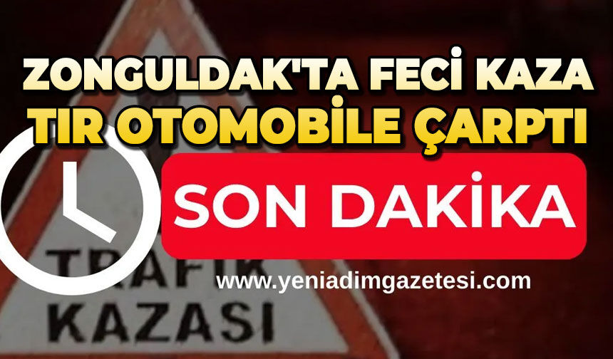 Zonguldak'ta feci kaza: Tır otomobile çarptı
