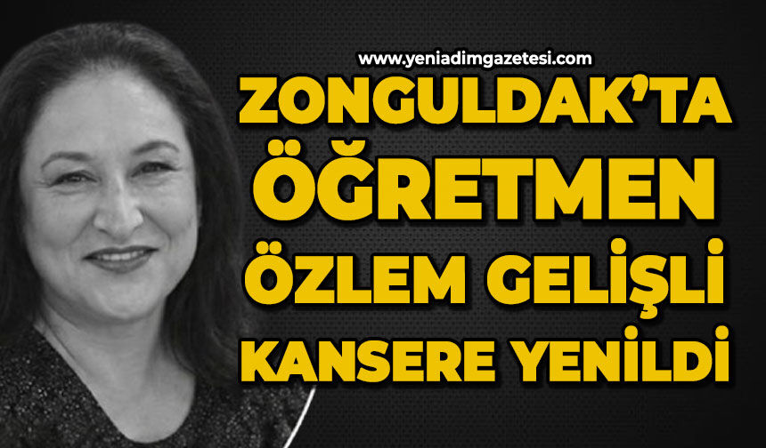 Zonguldak'ta öğretmen Özlem Gelişli kansere yenildi