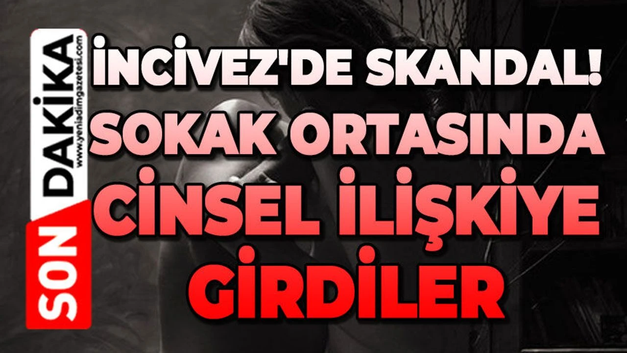 İncivez'de neler oluyor?: Sokak ortasında cinsel ilişkiye girdiler!