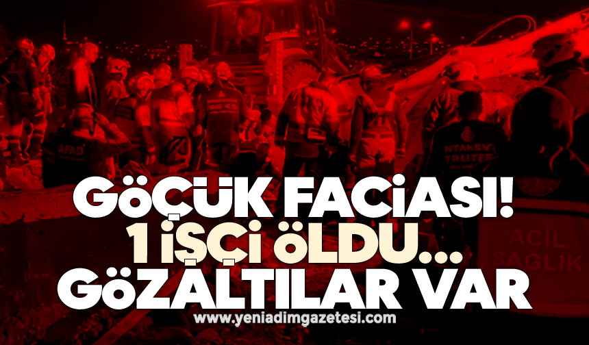 Göçük faciası! 1 işçi öldü, gözaltılar var