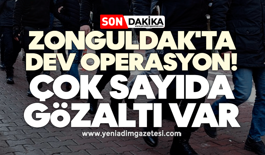 Zonguldak'ta dev operasyon! Çok sayıda gözaltı var