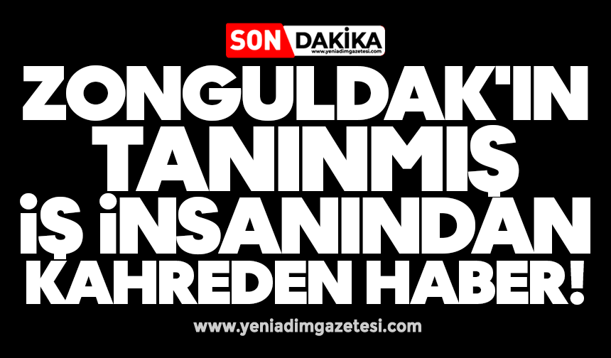 Zonguldak'ın tanınmış iş insanından kahreden haber!