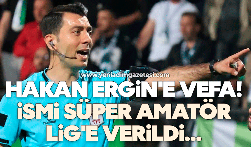 Hakan Ergin'e Vefa: İsmi Süper Amatör Lig'e verildi