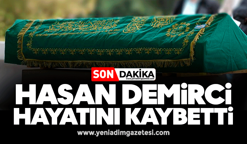 Hasan Demirci hayatını kaybetti
