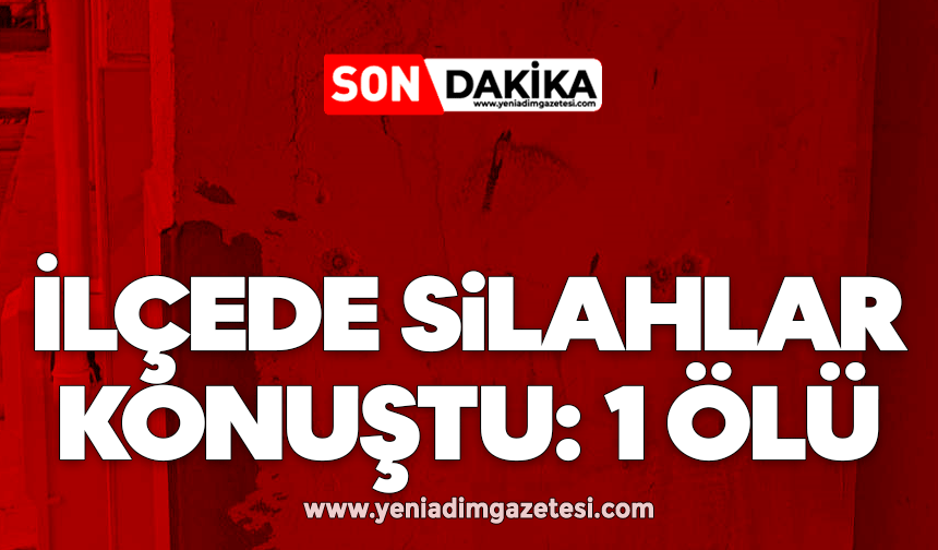 İlçede silahlar konuştu: 1 ölü