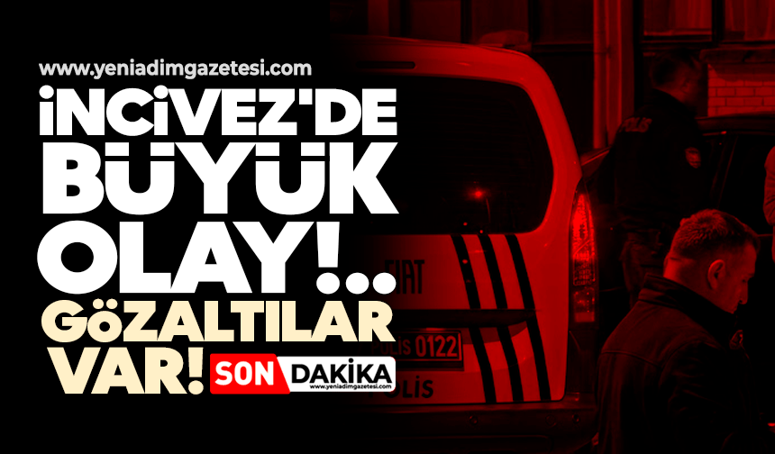 İncivez'de büyük olay! Gözaltılar var