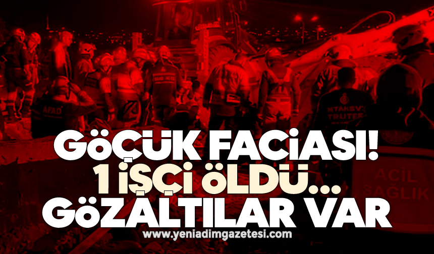 Göçük faciası! 1 işçi öldü, gözaltılar var