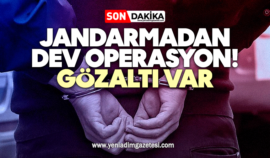 Jandarmadan dev operasyon! Gözaltı var