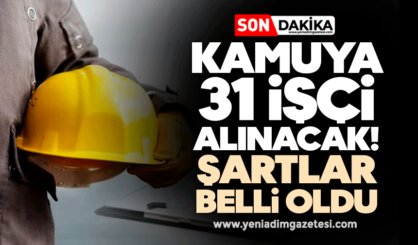 Kamuya 31 işçi alınacak! İşte şartlar
