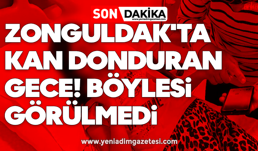 Zonguldak'ta kan donduran gece! Böylesi görülmedi