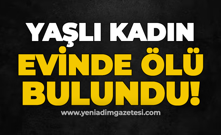 Yaşlı kadın evinde ölü bulundu
