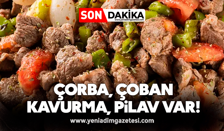 Çorba, çoban kavurma, pilav var!