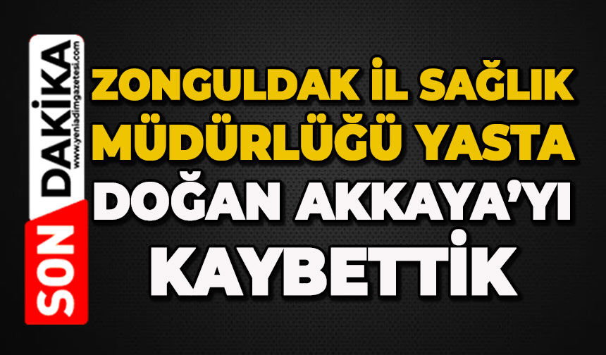 Zonguldak İl Sağlık Müdürlüğü yasta: Doğan Akkaya’yı kaybettik