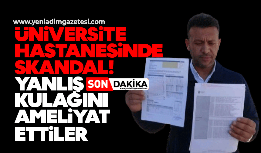 Üniversite hastanesinde skandal! Yanlış kulağını ameliyat ettiler