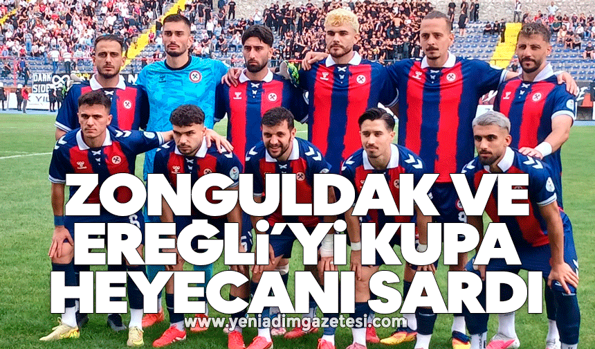 Zonguldak ve Ereğli’yi Kupa heyecanı sardı