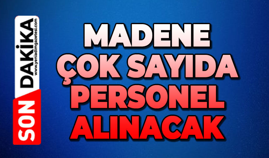 Madene çok sayıda personel alınacak