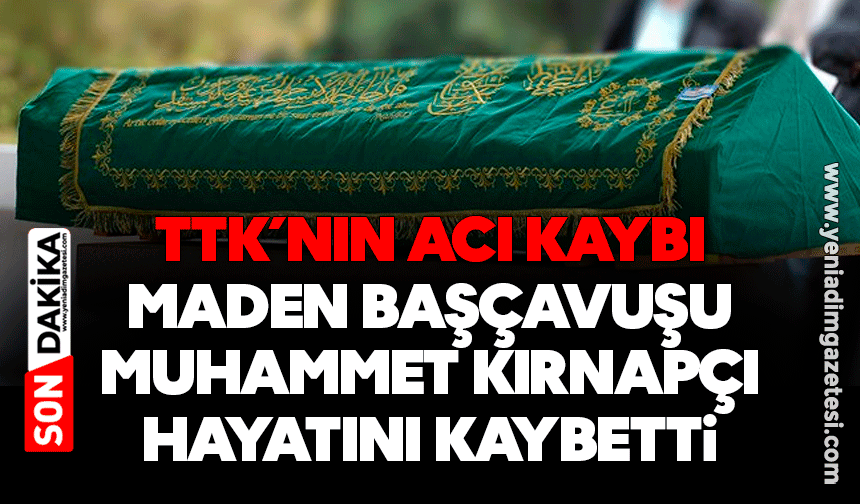 TTK’nın acı kaybı: Maden başçavuşu Muhammet Kırnapçı hayatını kaybetti