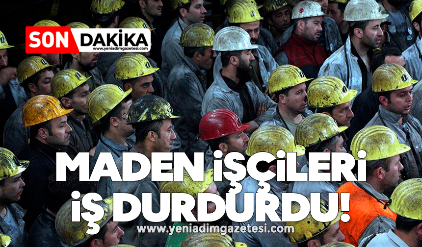 Maden işçileri iş durdurdu!