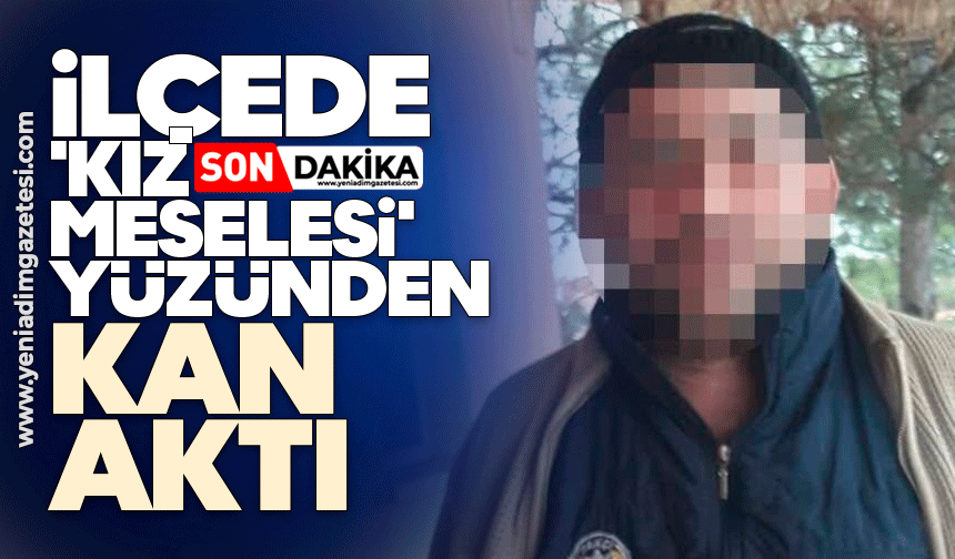 İlçede 'kız meselesi' yüzünden kan aktı