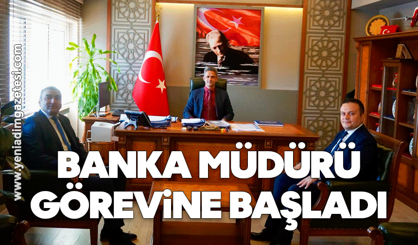 Banka müdürü görevine başladı